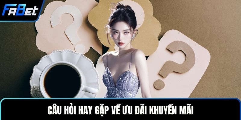 Câu hỏi hay gặp về ưu đãi khuyến mãi